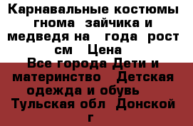 Карнавальные костюмы гнома, зайчика и медведя на 4 года  рост 104-110 см › Цена ­ 1 200 - Все города Дети и материнство » Детская одежда и обувь   . Тульская обл.,Донской г.